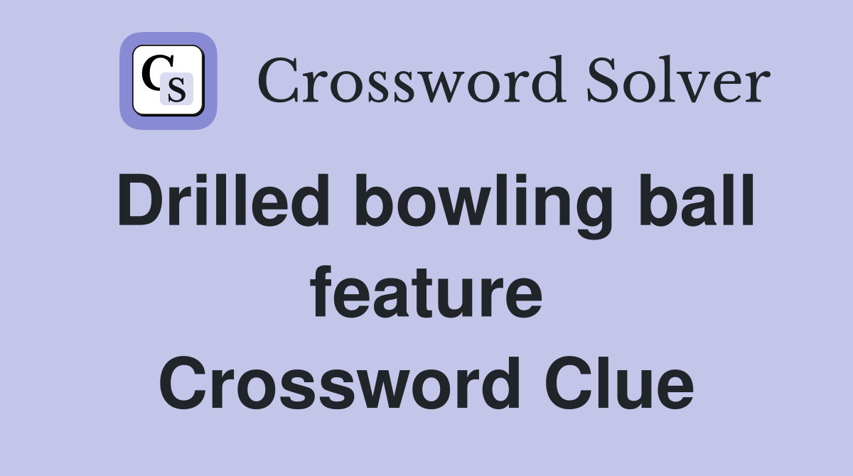 Drilled bowling ball feature Crossword Clue