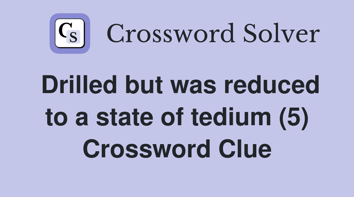 Drilled but was reduced to a state of tedium (5) Crossword Clue