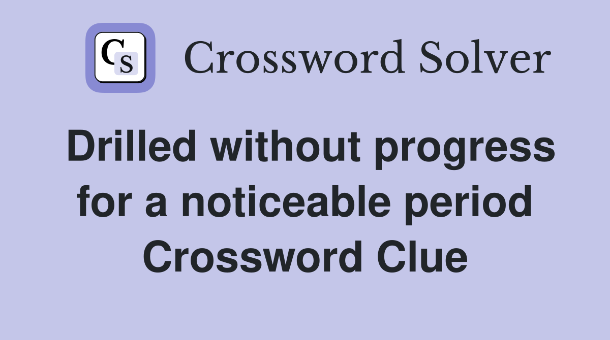 Drilled without progress for a noticeable period Crossword Clue