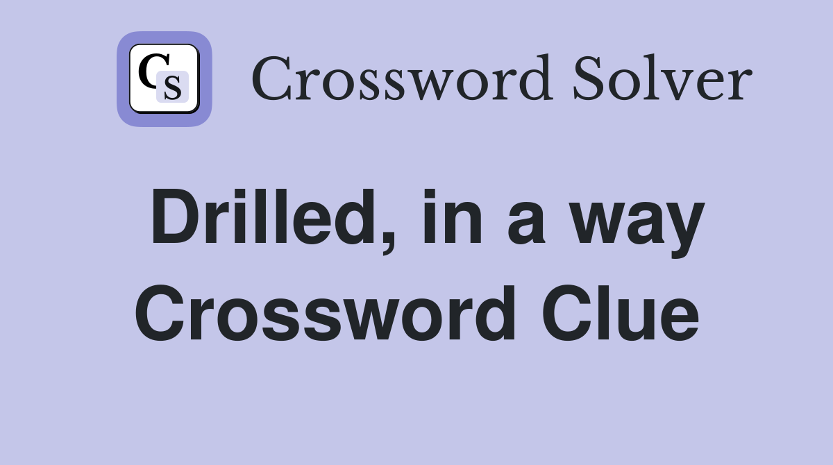 Drilled, in a way Crossword Clue