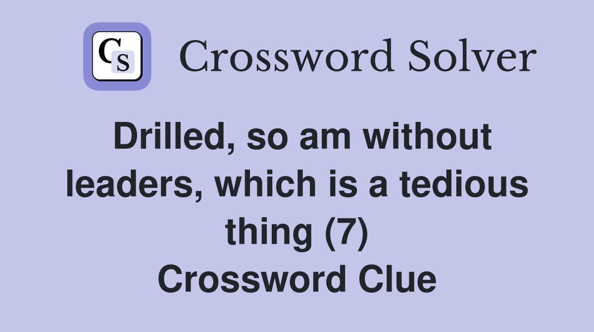 Drilled, so am without leaders, which is a tedious thing (7) Crossword Clue