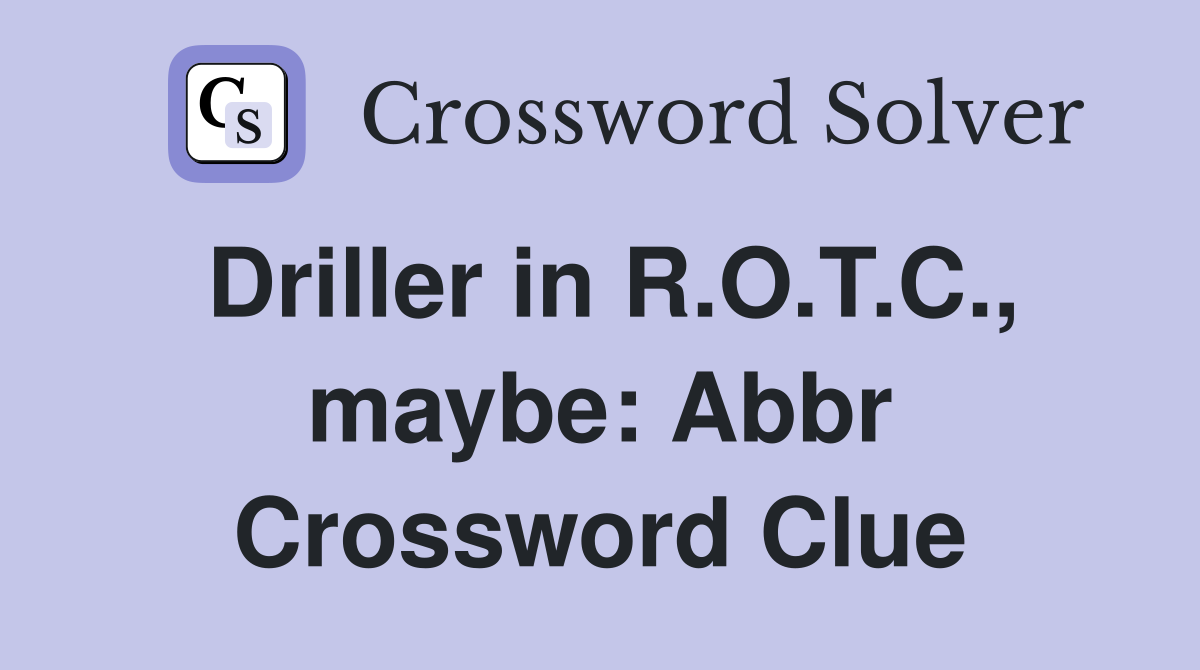 Driller in R.O.T.C., maybe: Abbr Crossword Clue