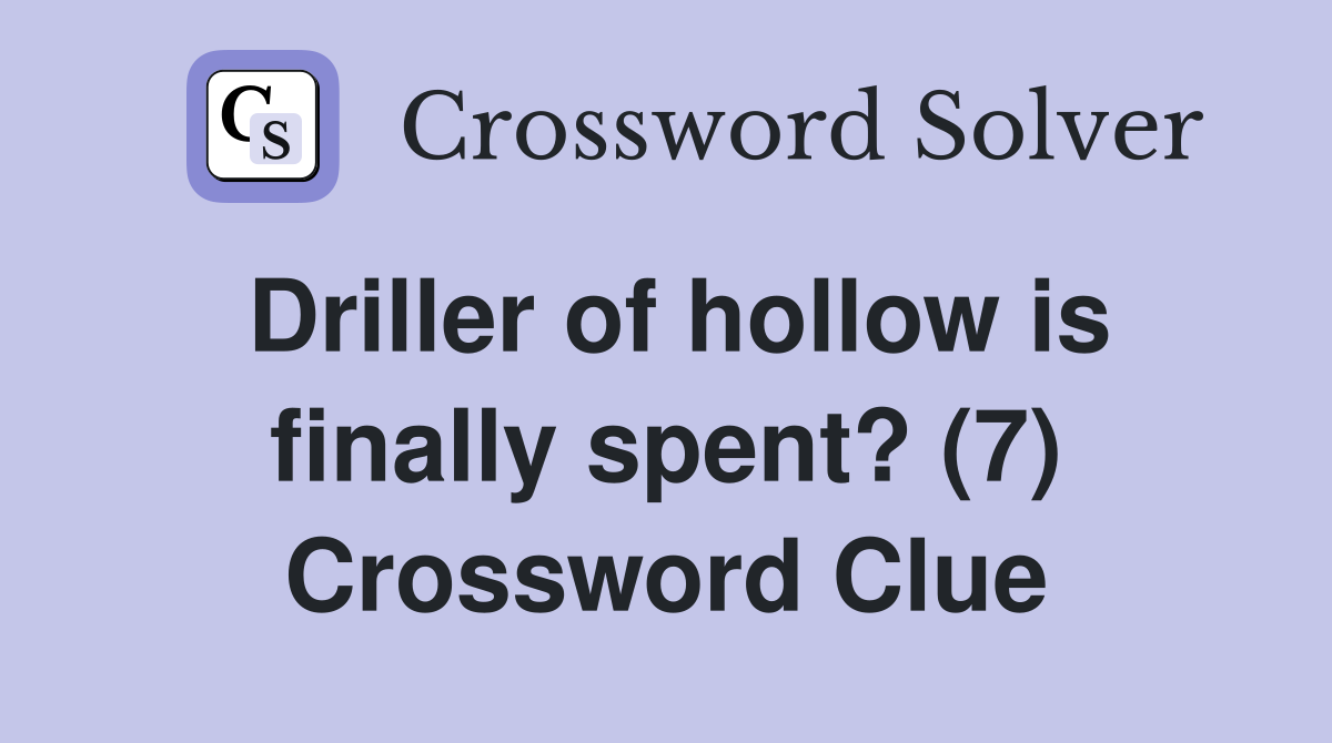 Driller of hollow is finally spent? (7) Crossword Clue