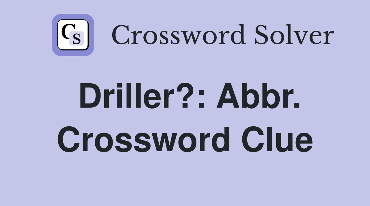 Driller?: Abbr. Crossword Clue