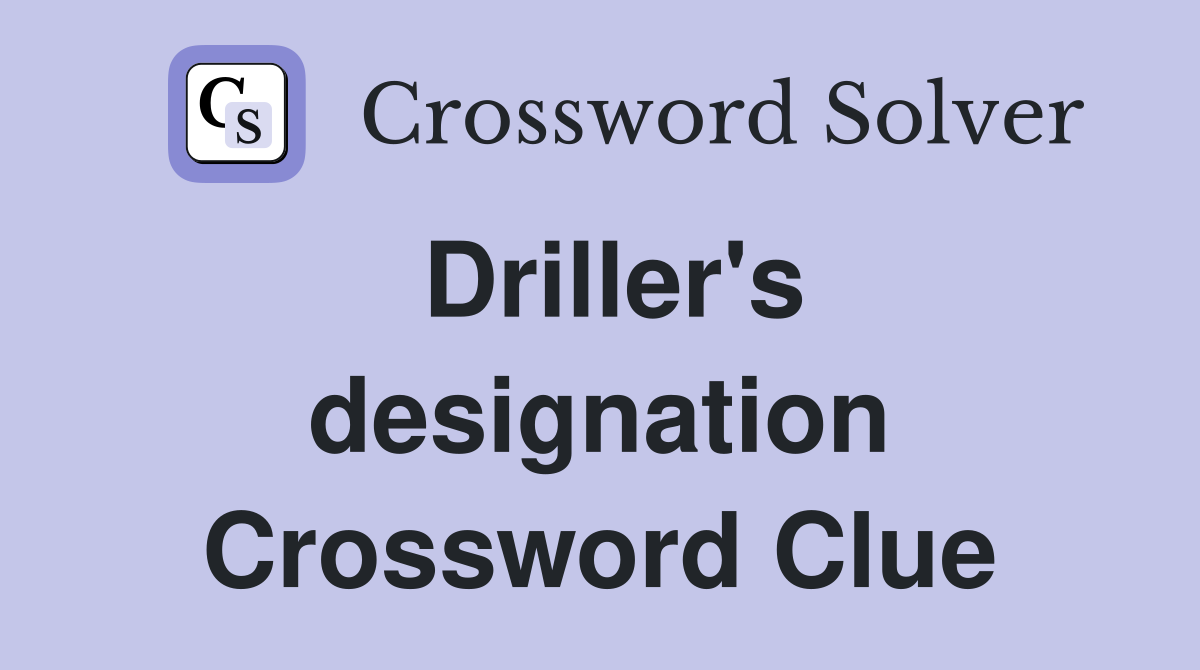 Driller's designation Crossword Clue