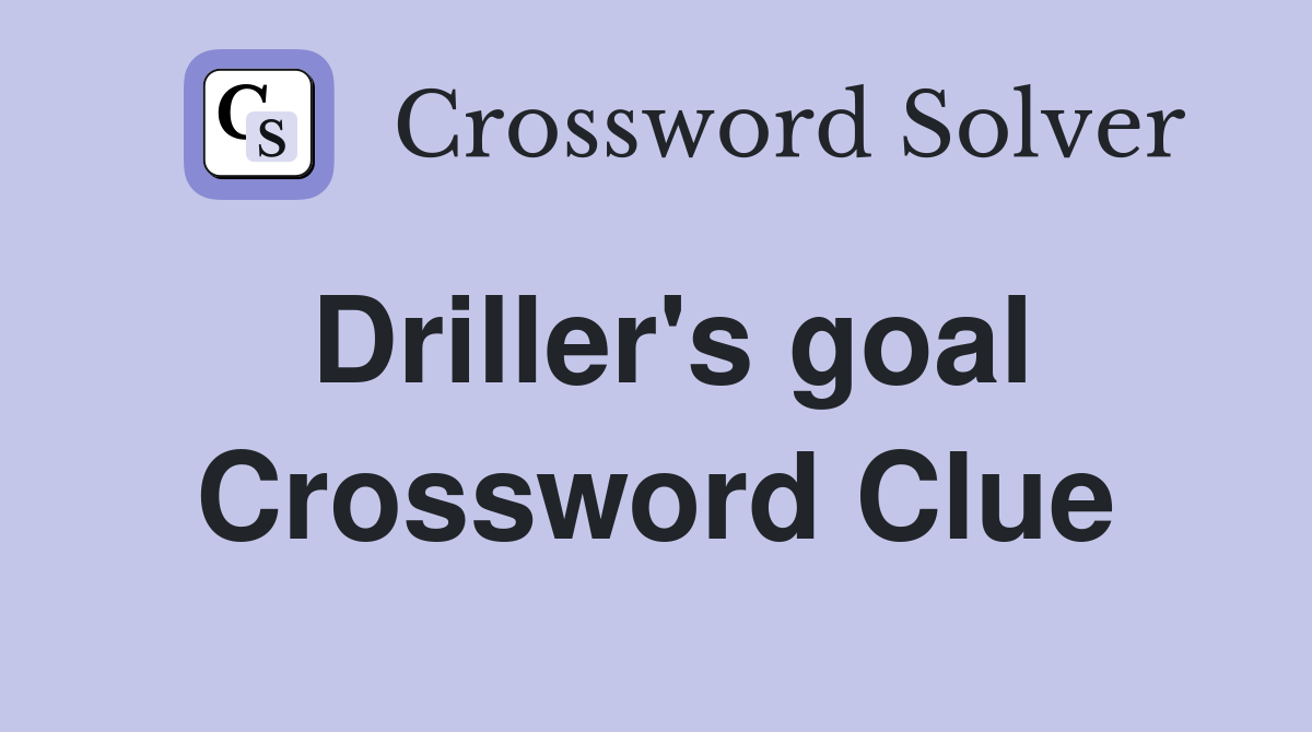 Driller's goal Crossword Clue