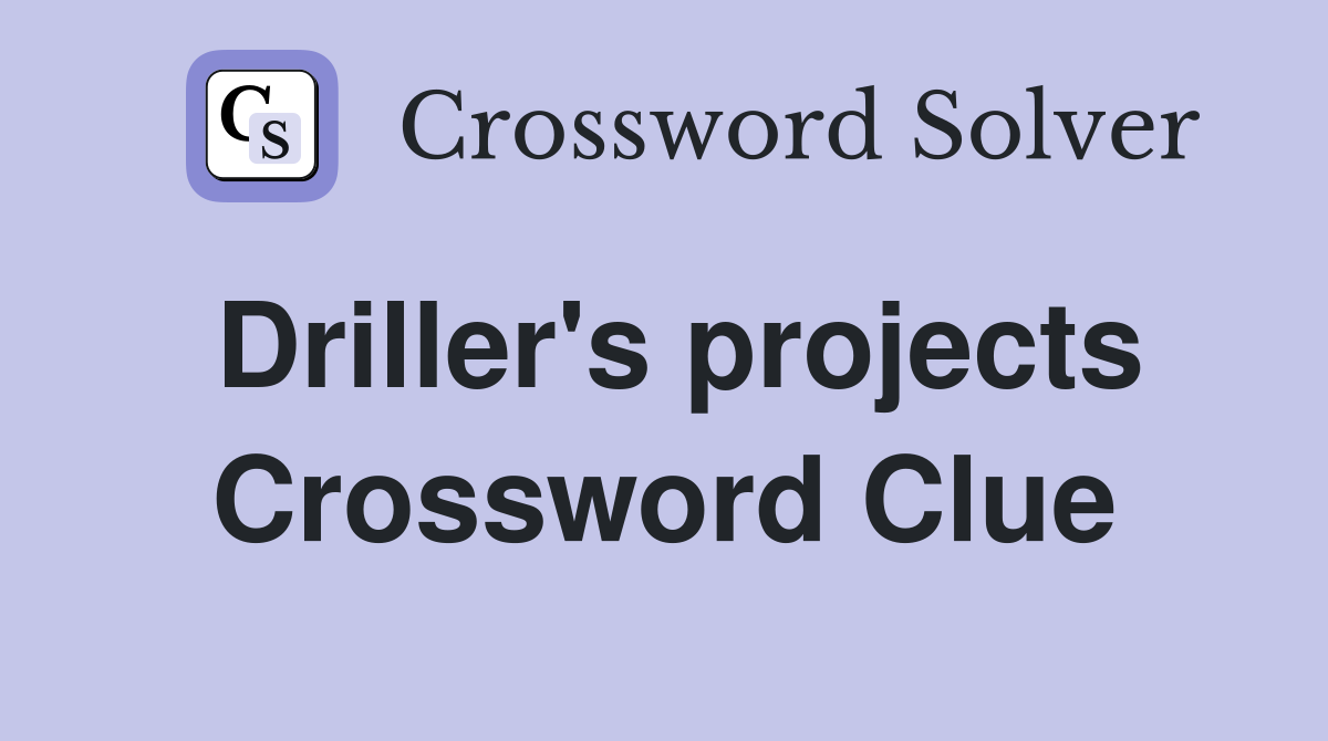 Driller's projects Crossword Clue