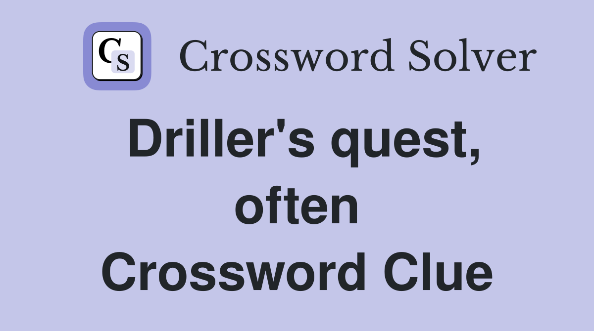 Driller's quest, often Crossword Clue