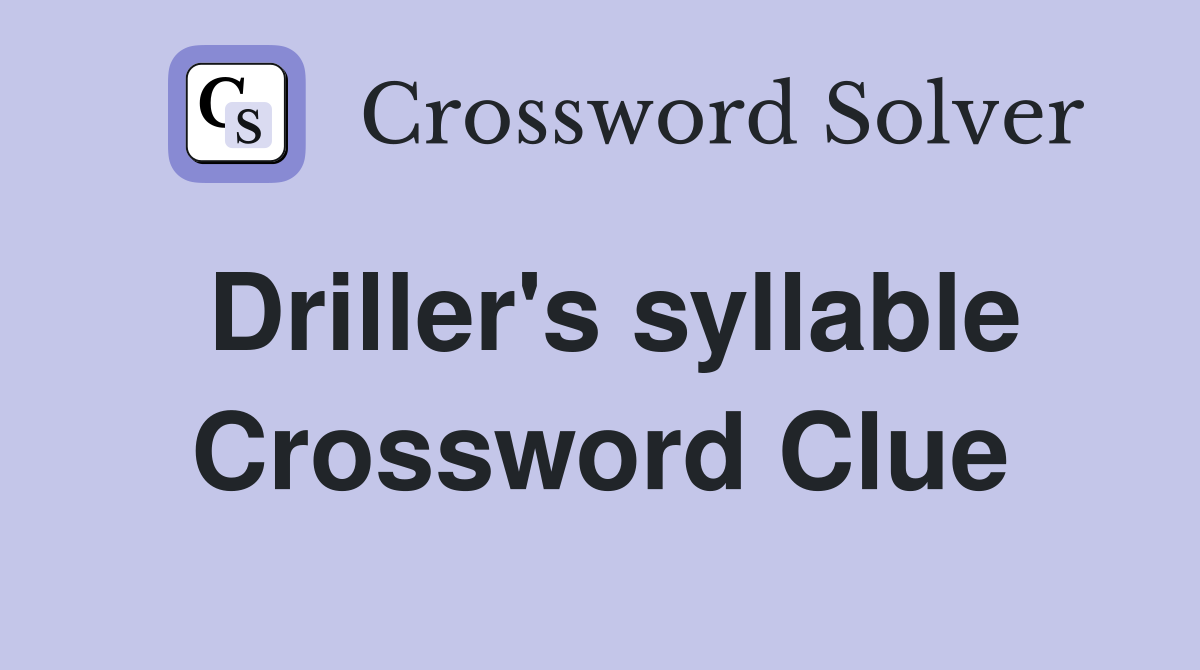 Driller's syllable Crossword Clue