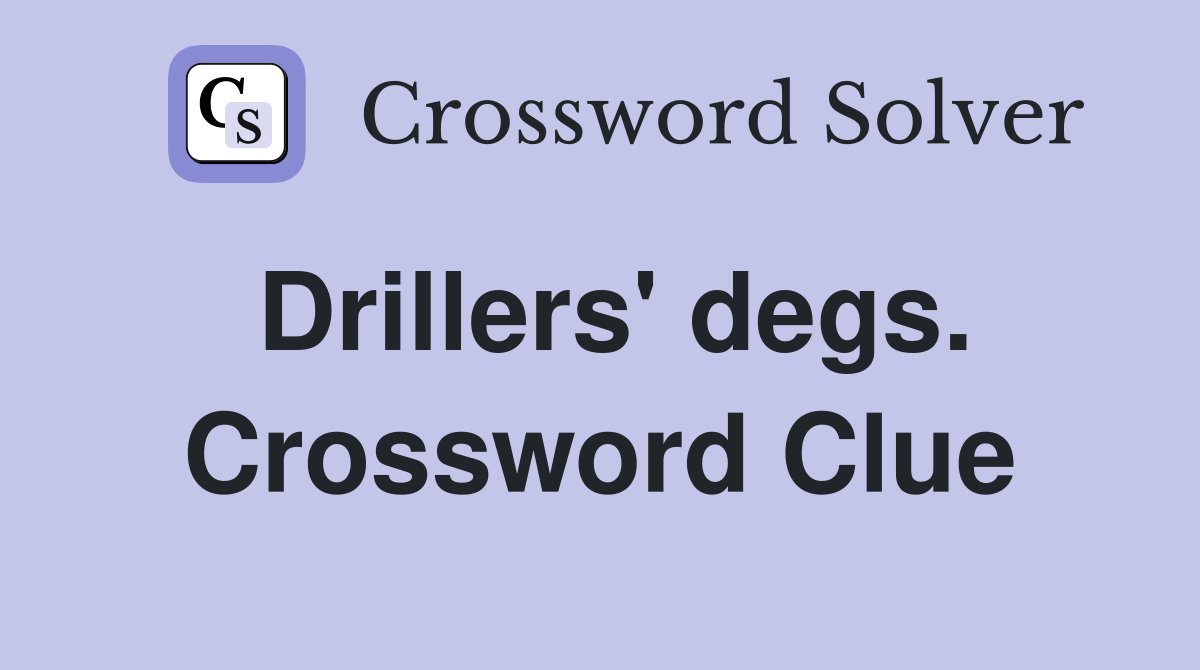 Drillers' degs. Crossword Clue