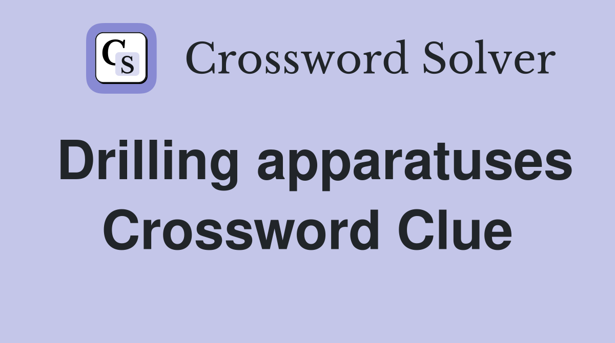 Drilling apparatuses Crossword Clue