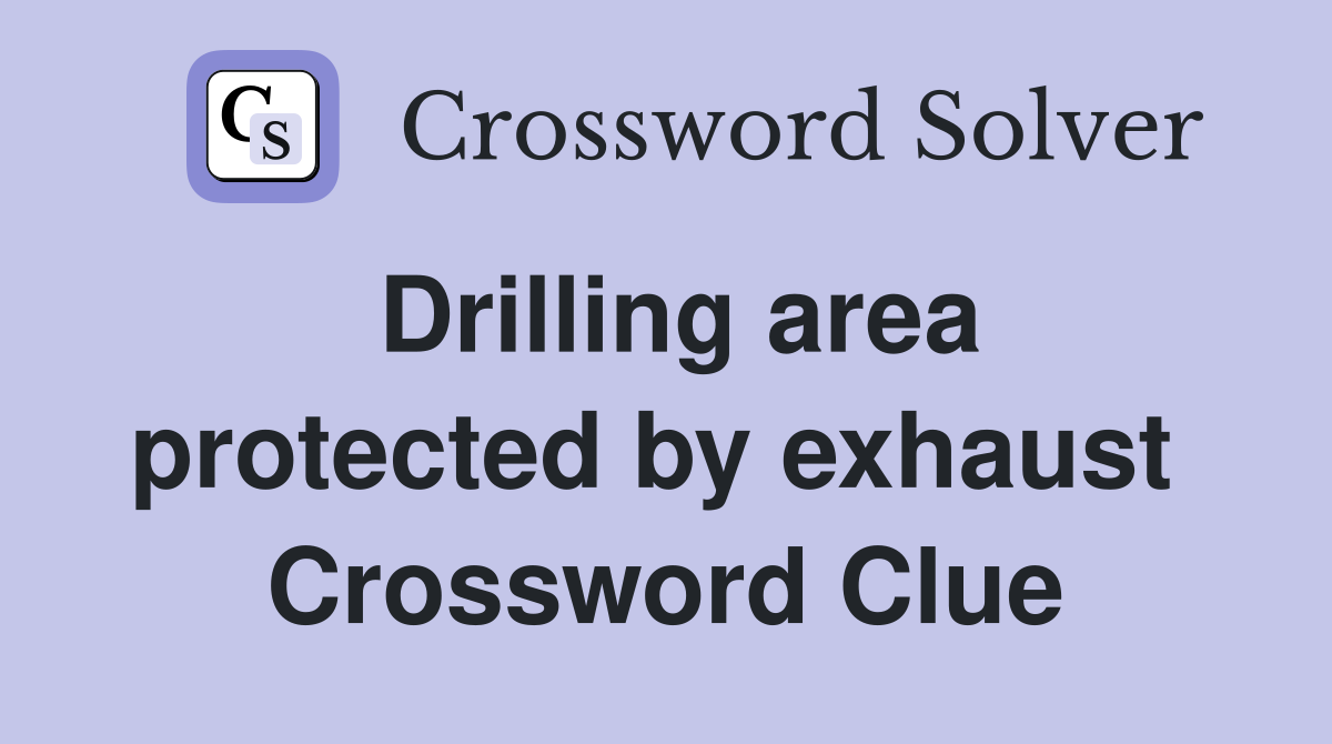 Drilling area protected by exhaust  Crossword Clue