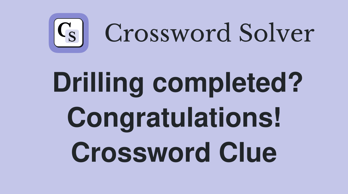 Drilling completed? Congratulations! Crossword Clue
