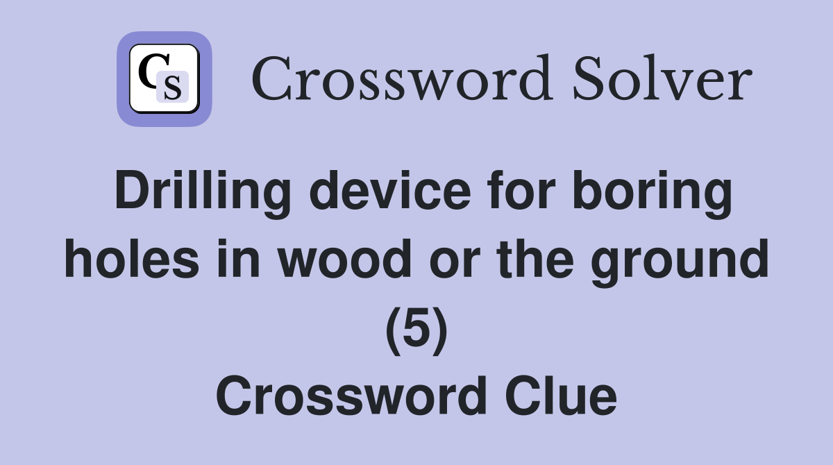 Drilling device for boring holes in wood or the ground (5) Crossword Clue