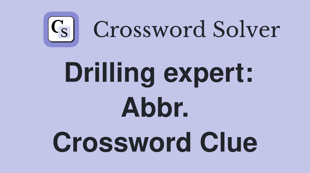 Drilling expert: Abbr. Crossword Clue