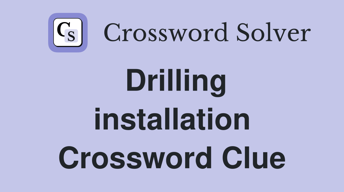 Drilling installation Crossword Clue