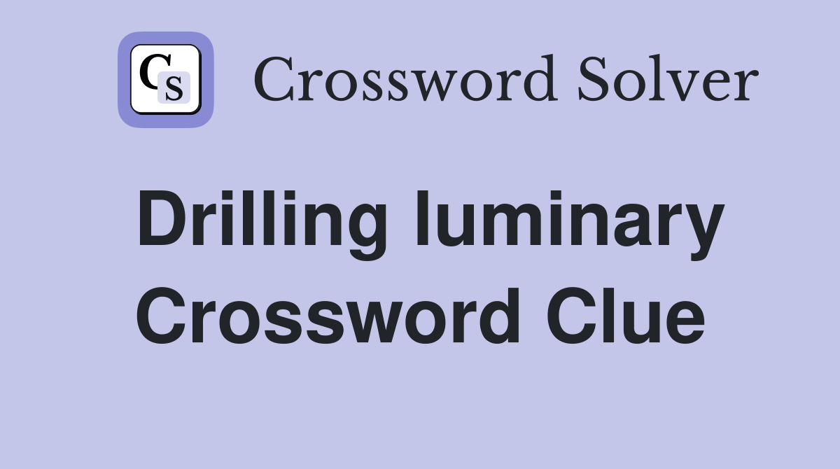 Drilling luminary Crossword Clue