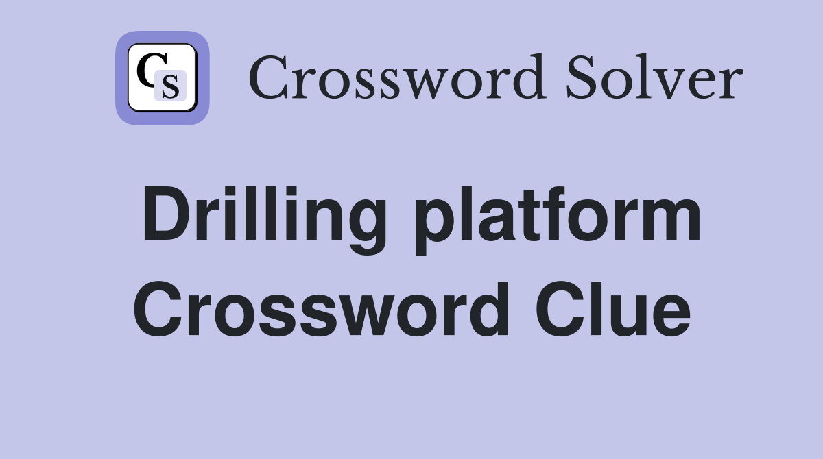 Drilling platform Crossword Clue