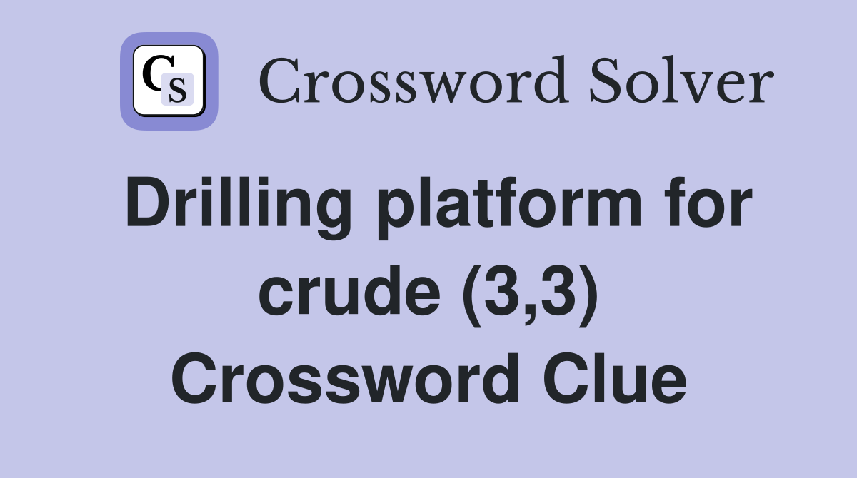 Drilling platform for crude (3,3) Crossword Clue