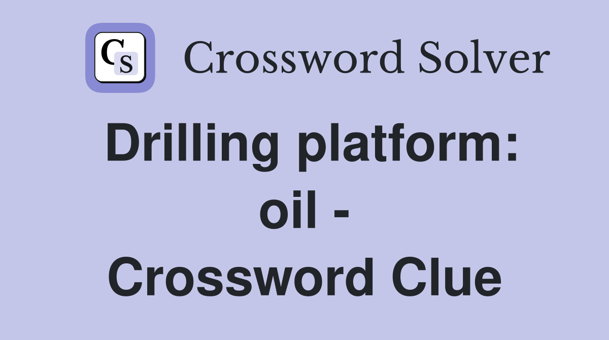 Drilling platform: oil - Crossword Clue