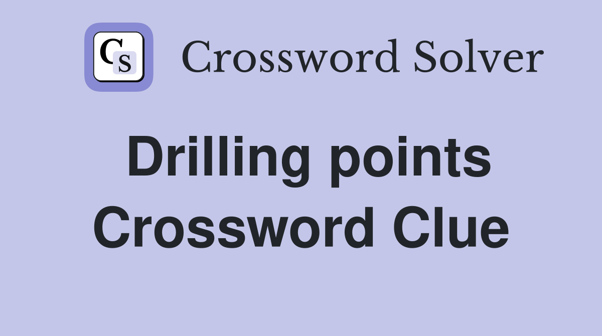 Drilling points Crossword Clue
