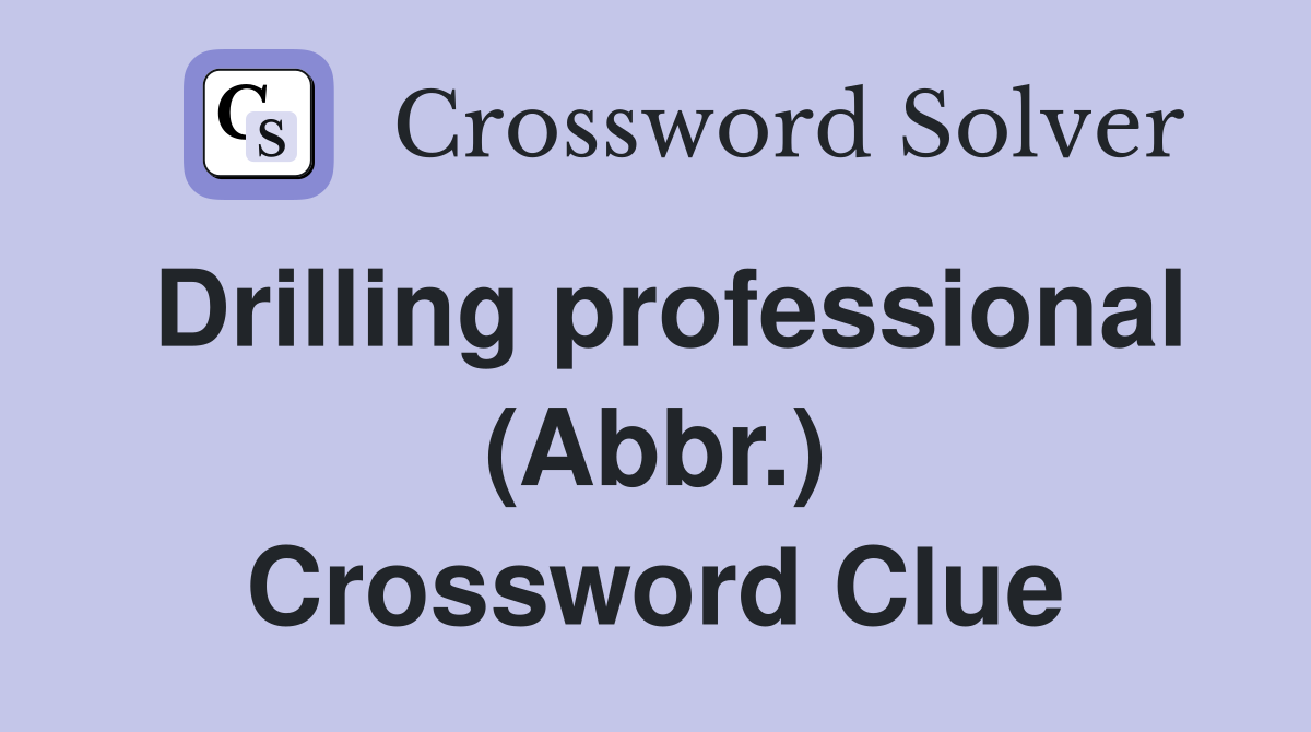 Drilling professional (Abbr.) Crossword Clue