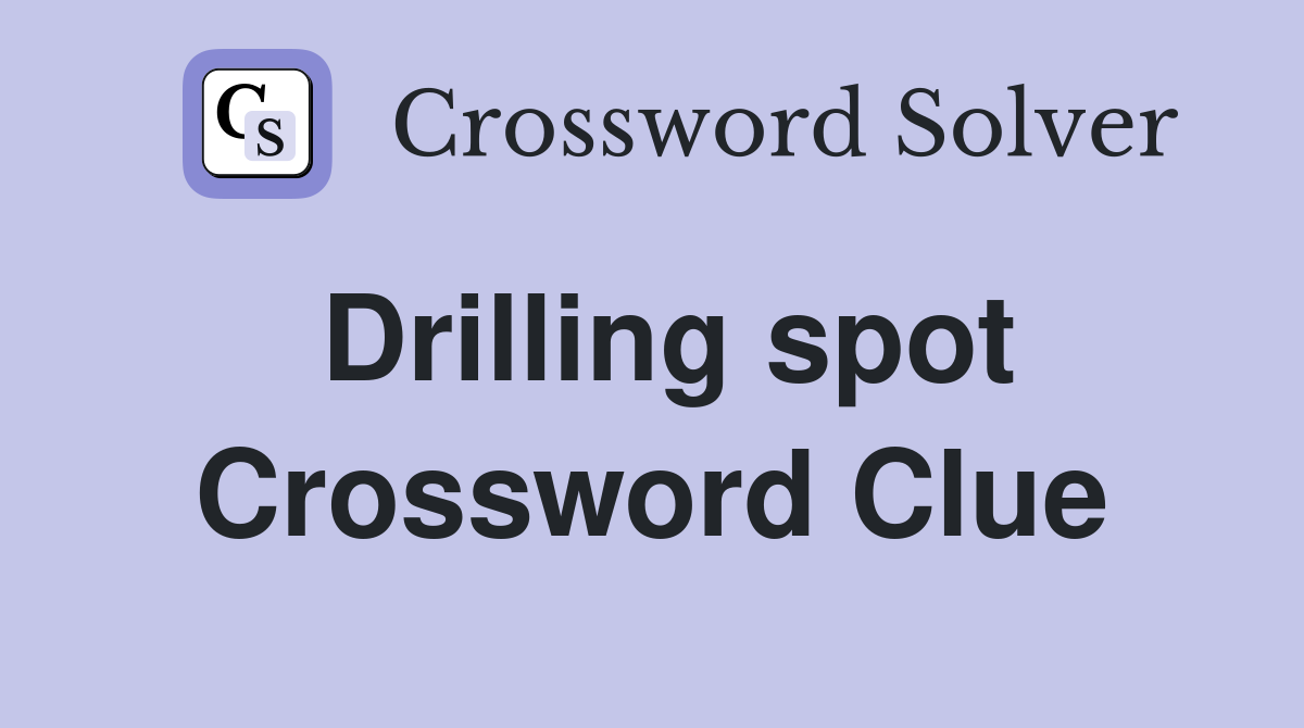 Drilling spot Crossword Clue