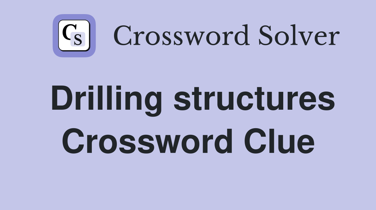 Drilling structures Crossword Clue