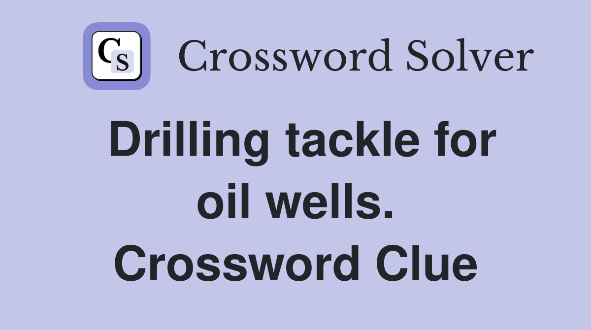Drilling tackle for oil wells. Crossword Clue
