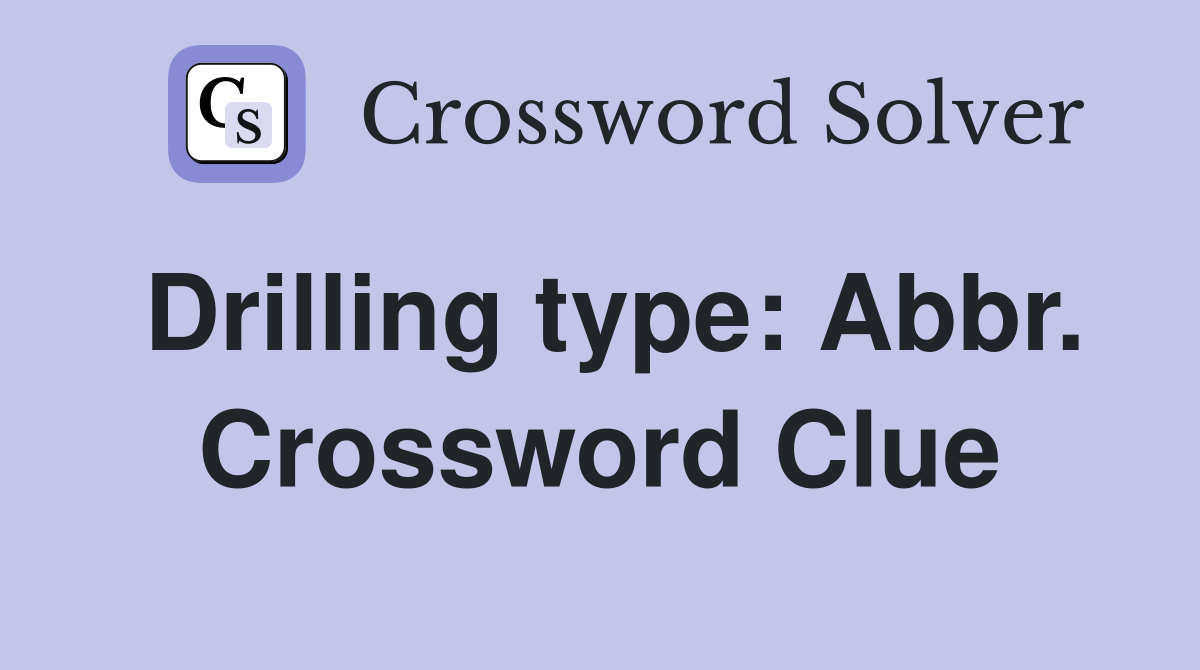 Drilling type: Abbr. Crossword Clue
