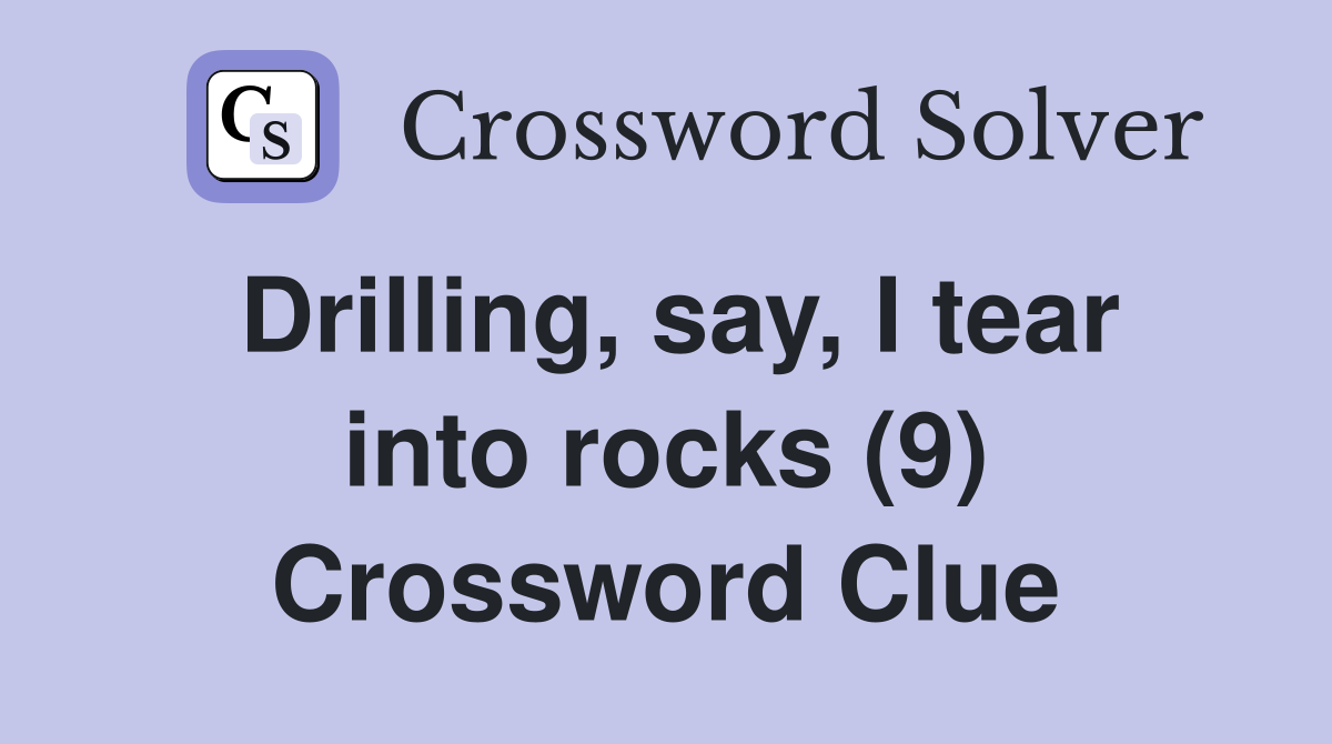 Drilling, say, I tear into rocks (9) Crossword Clue