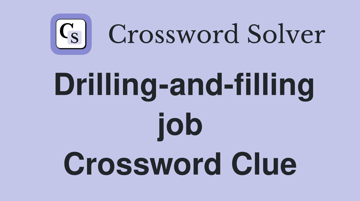 Drilling-and-filling job Crossword Clue