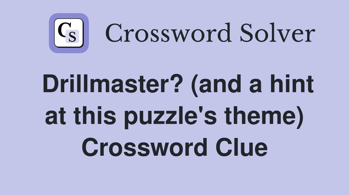 Drillmaster? (and a hint at this puzzle's theme) Crossword Clue
