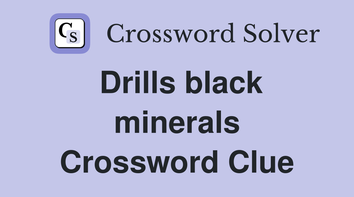 Drills black minerals Crossword Clue
