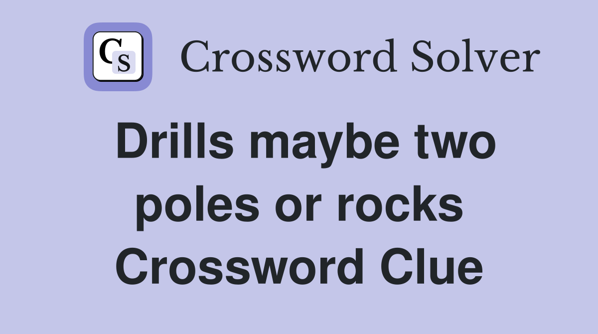 Drills maybe two poles or rocks Crossword Clue