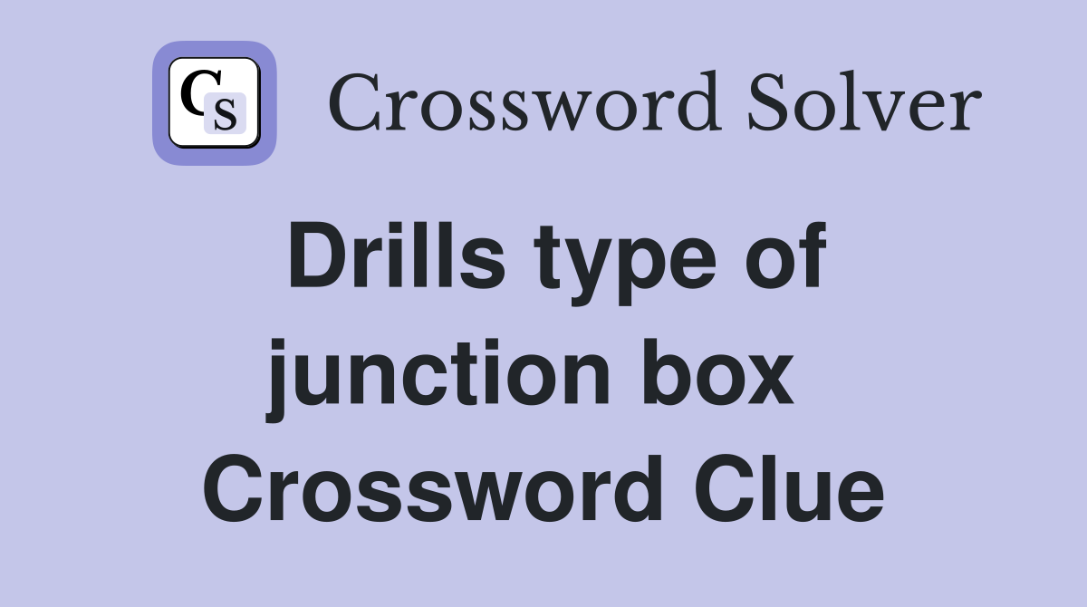Drills type of junction box  Crossword Clue