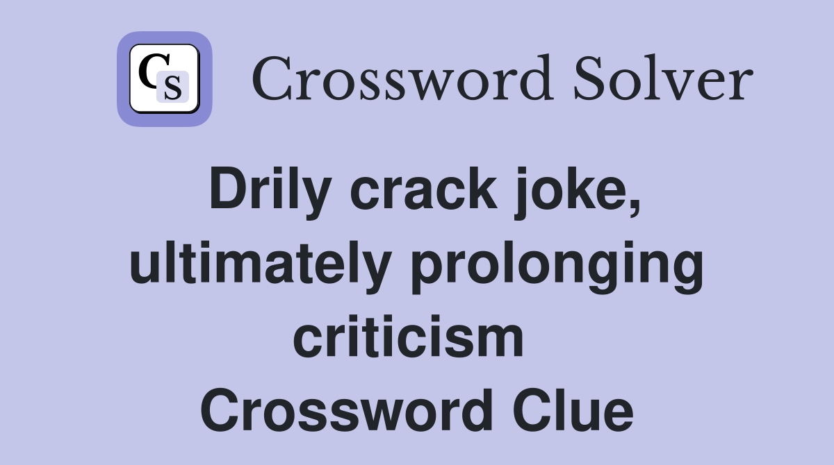 Drily crack joke, ultimately prolonging criticism  Crossword Clue