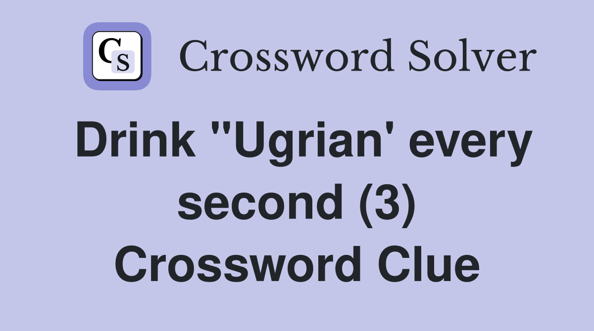 Drink "Ugrian' every second (3) Crossword Clue
