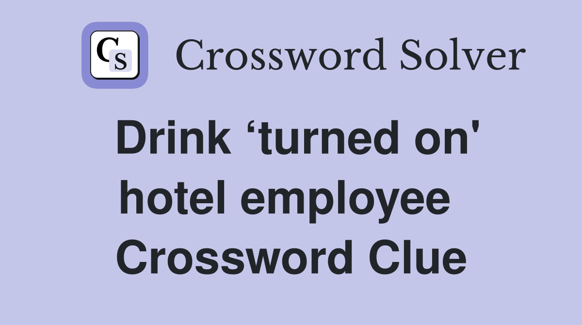 Drink ‘turned on' hotel employee  Crossword Clue