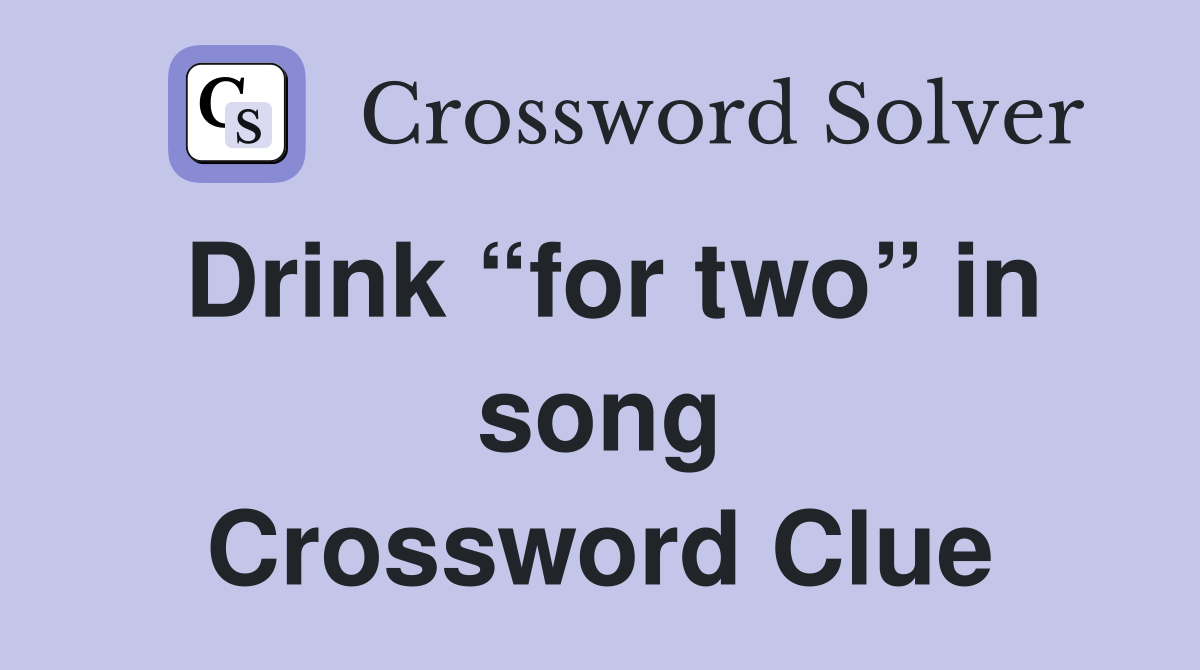 Drink “for two” in song Crossword Clue