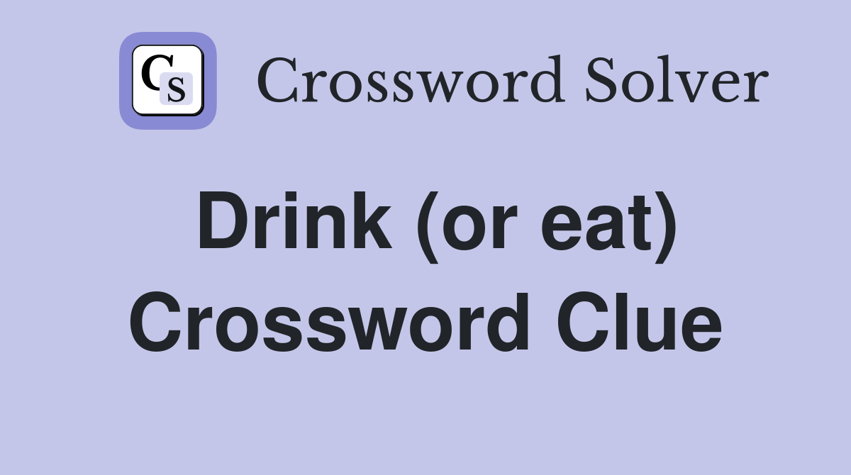 Drink (or eat) Crossword Clue