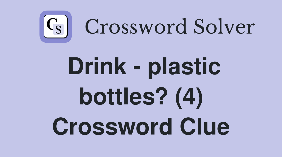 Drink - plastic bottles? (4) Crossword Clue
