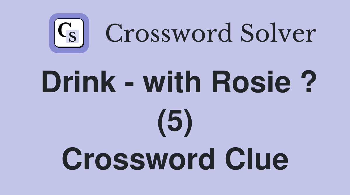Drink - with Rosie ? (5) Crossword Clue
