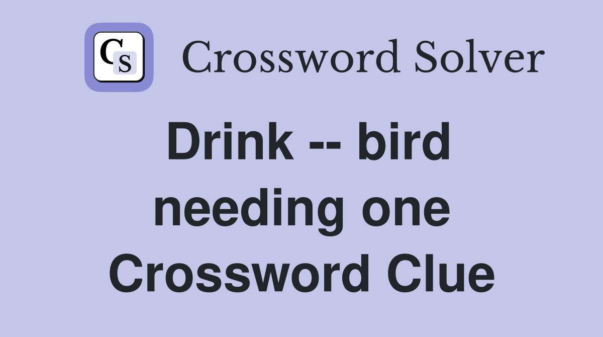 Drink -- bird needing one Crossword Clue