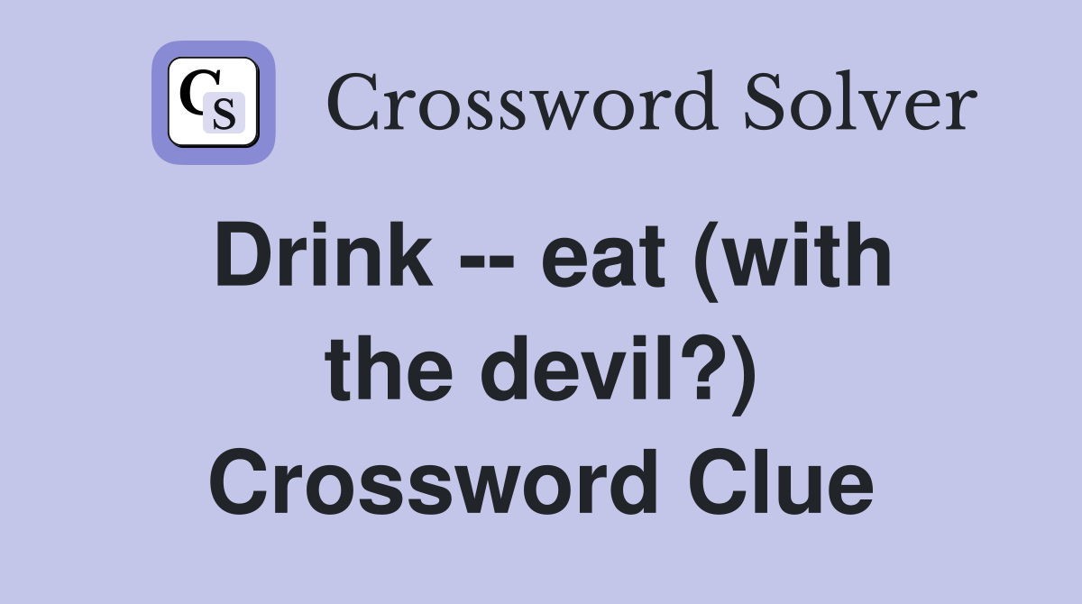 Drink -- eat (with the devil?) Crossword Clue