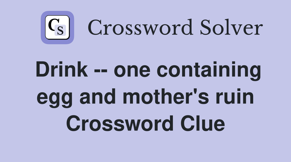 Drink -- one containing egg and mother's ruin Crossword Clue