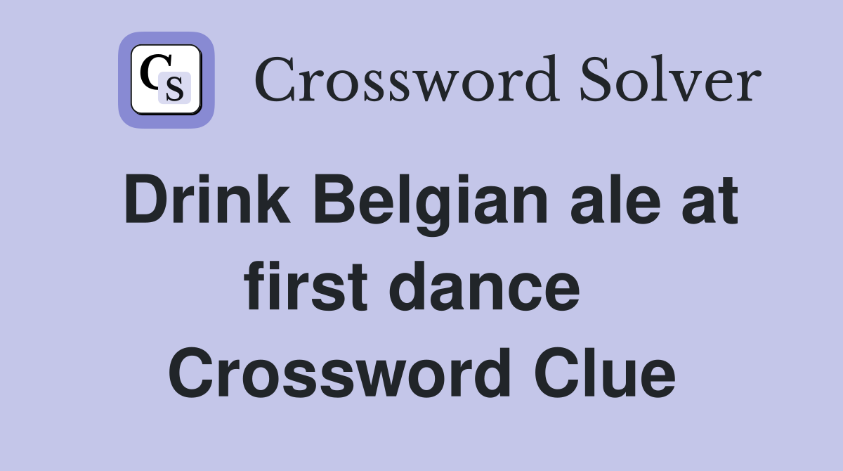 Drink Belgian ale at first dance  Crossword Clue