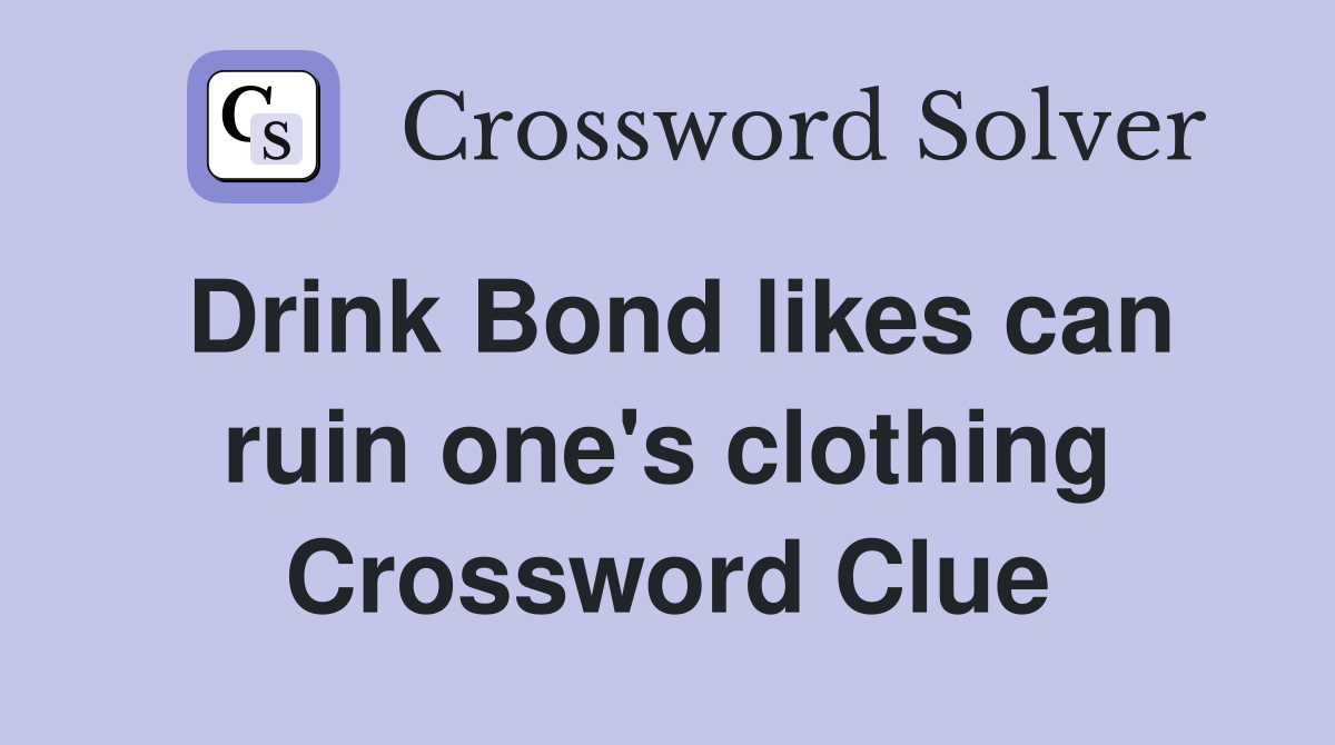Drink Bond likes can ruin one's clothing Crossword Clue