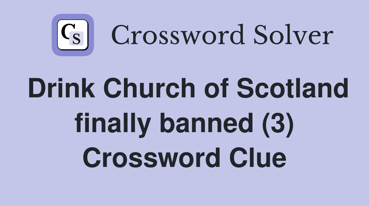 Drink Church of Scotland finally banned (3) Crossword Clue