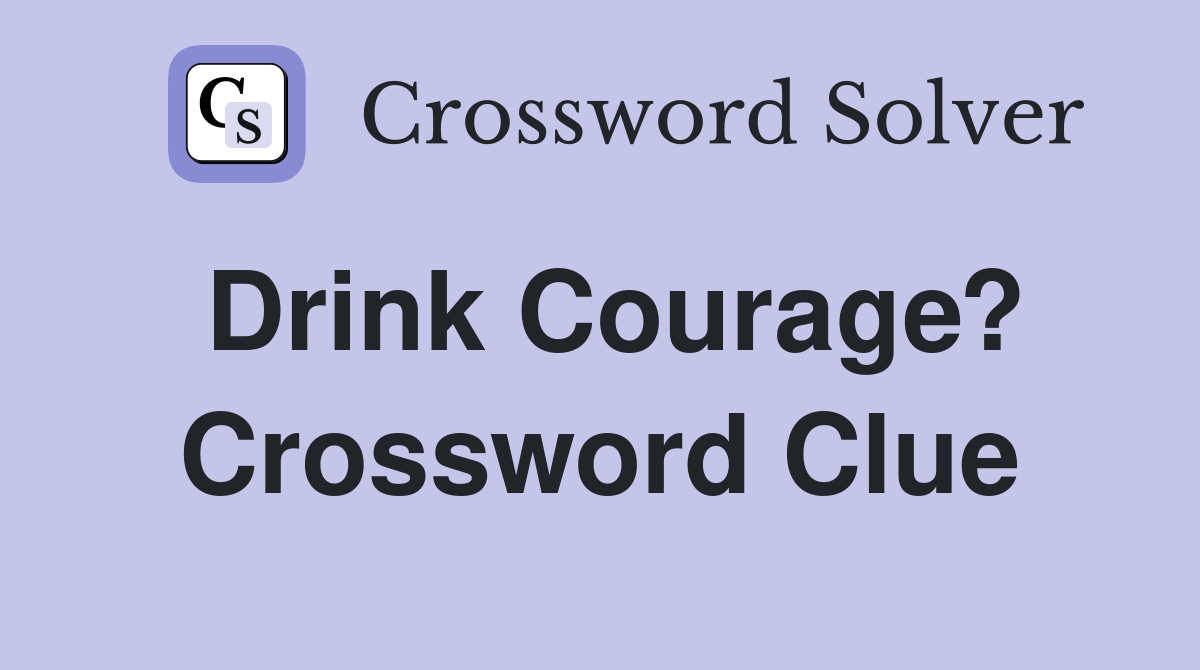Drink Courage? Crossword Clue